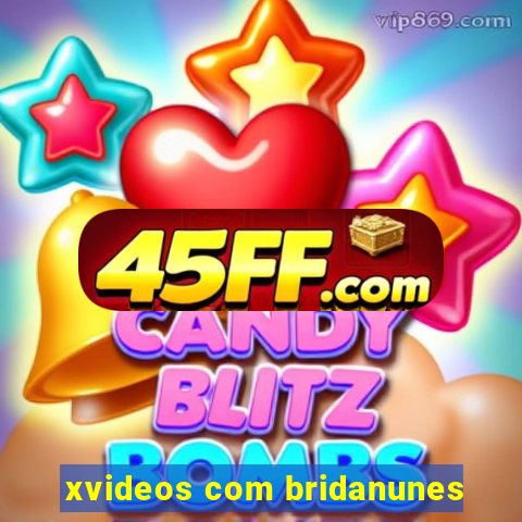 xvideos com bridanunes